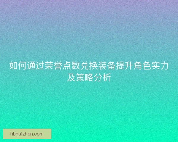 如何通过荣誉点数兑换装备提升角色实力及策略分析