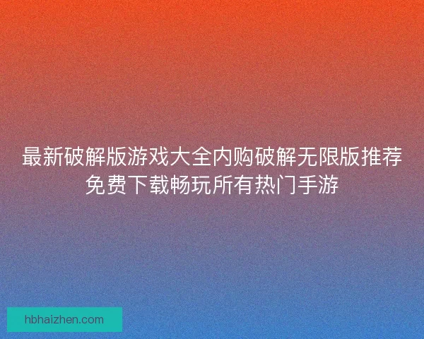 最新破解版游戏大全内购破解无限版推荐免费下载畅玩所有热门手游