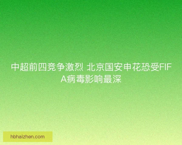 中超前四竞争激烈 北京国安申花恐受FIFA病毒影响最深