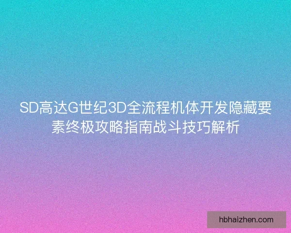SD高达G世纪3D全流程机体开发隐藏要素终极攻略指南战斗技巧解析 SD高达G世纪3D全流程机体开发隐藏要素终极攻略指南战斗技巧解析